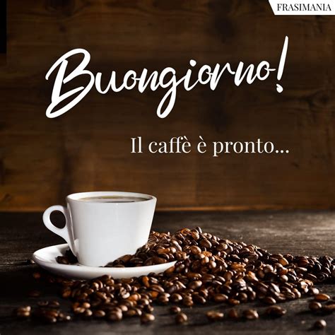 buona giornata caffè|buon giorno con il caffè.